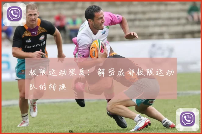 极限运动深度：解密成都极限运动队的转换